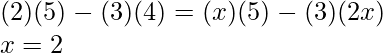 (2)(5) - (3)(4) = (x)(5) - (3)(2x)\\ x = 2