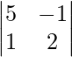 \begin{vmatrix} 5 & -1\\1 & 2\end{vmatrix} 