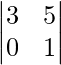\begin{vmatrix} 3 & 5\\0 & 1\end{vmatrix} 