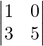 \begin{vmatrix} 1 & 0\\3 & 5\end{vmatrix} 