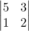 \begin{vmatrix} 5 & 3\\1 & 2\end{vmatrix} 