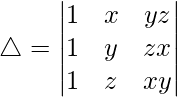 \bigtriangleup = \begin{vmatrix}1&x&yz\\1&y&zx\\1&z&xy\end{vmatrix}