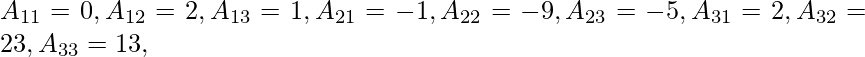  A_{11}=0,A _{12}=2,A _{13}=1, A _{21}=-1,A _{22}=-9,A _{23}=-5, A _{31}=2,A _{32}=23,A _{33}=13,