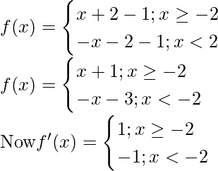 f(x)= \begin{cases}  x+2-1; x\ge -2 \\  -x-2-1; x<2 \end{cases} \\ f(x)= \begin{cases} x+1;x\ge -2\\ -x-3;x<-2 \end{cases}\\ \text{Now}\space f'(x)=\begin{cases} 1;x\ge -2\\ -1;x<-2 \end{cases}