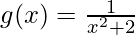 g(x)=\frac{1}{x^2+2}       