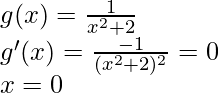 g(x)=\frac{1}{x^2+2} \\ g'(x)=\frac{-1}{(x^2+2)^2}=0 \\ x=0