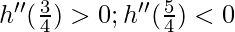 h''(\frac{3π}{4} )>0;h''(\frac{5π}{4})<0