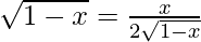 \sqrt{1-x}=\frac{x}{2\sqrt{1-x}}