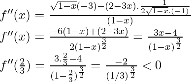 f''(x)=\frac{\sqrt{1-x}(-3)-(2-3x).\frac{1}{2\sqrt{1-x}.(-1)}}{(1-x)}\\ f''(x)=\frac{-6(1-x)+(2-3x)}{2(1-x)^\frac{3}{2}}=\frac{3x-4}{(1-x)^{\frac{3}{2}}\\} \\f''(\frac{2}{3})=\frac{3.\frac{2}{3}-4}{(1-\frac{2}{3})^{\frac{3}{2}}}=\frac{-2}{(1/3)^{\frac{3}{2}}}<0