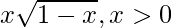 x\sqrt{1-x},x>0