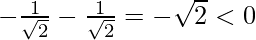 -\frac{1}{\sqrt{2}}-\frac{1}{\sqrt{2}}=-\sqrt{2}<0