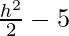 \frac{h^2}{2}-5  