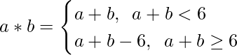 a*b= \begin{cases} a+b, \hspace{0.2cm}a+b<6\\ a+b-6,\hspace{0.2cm}a+b\geq6 \end{cases}