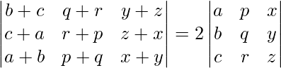 \begin{vmatrix}b+c & q+r & y+z\\c+a & r+p & z+x\\a+b & p+q & x+y\end{vmatrix}=2\begin{vmatrix}a& p & x\\b & q & y\\c & r & z\end{vmatrix}