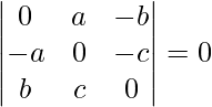 \begin{vmatrix}0& a & -b\\-a & 0 & -c\\b & c & 0\end{vmatrix}=0