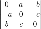 \begin{vmatrix}0& a & -b\\-a & 0 & -c\\b & c & 0\end{vmatrix}