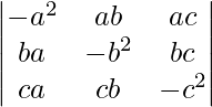 \begin{vmatrix}-a^{2}& ab& ac\\ba & -b^{2} & bc\\ca & cb & -c^{2}\end{vmatrix}