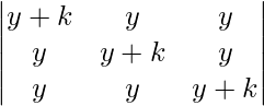 \begin{vmatrix}y+k & y & y\\y & y+k & y\\y & y & y+k\end{vmatrix}