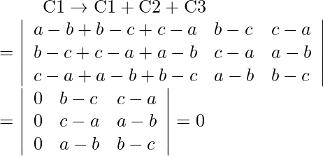 \begin{array}{l} \text { } \qquad\mathrm{C}{1} \rightarrow \mathrm{C}{1}+\mathrm{C}{2}+\mathrm{C}{3} \\ =\left|\begin{array}{lll} a-b+b-c+c-a & b-c & c-a \\ b-c+c-a+a-b & c-a & a-b \\ c-a+a-b+b-c & a-b & b-c \end{array}\right| \\ =\left|\begin{array}{lll} 0 & b-c & c -a \\ 0 & c-a & a-b \\ 0 & a-b & b-c \end{array}\right|=0 \end{array}