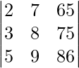 \begin{vmatrix}2 & 7 & 65\\3 & 8 & 75\\5 & 9 & 86\end{vmatrix}