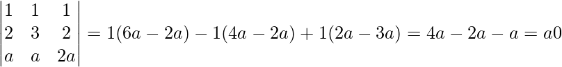 {\begin{vmatrix}1&1&1\\2&3&2\\a&a&2a\end{vmatrix}} = 1(6a-2a)-1(4a-2a)+1(2a-3a)=4a-2a-a=a≠0