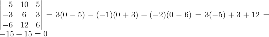 {\begin{vmatrix}-5&10&5\\-3&6&3\\-6&12&6\end{vmatrix}} = 3(0-5)-(-1)(0+3)+(-2)(0-6)=3(-5)+3+12=-15+15=0