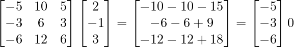 \begin{bmatrix}-5 & 10 & 5\\-3 & 6 & 3\\-6 & 12 & 6\end{bmatrix}\begin{bmatrix}2\\-1\\3\end{bmatrix}=\begin{bmatrix}-10-10-15\\-6-6+9 \\-12-12+18\end{bmatrix}=\begin{bmatrix}-5\\-3\\-6\end{bmatrix} ≠0