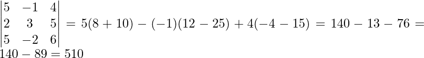 \begin{vmatrix}5 & -1 & 4\\2 & 3 & 5\\5 & -2 & 6\end{vmatrix}=5(8+10)-(-1)(12-25)+4(-4-15)=140-13-76=140-89=51≠0