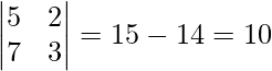 \begin{vmatrix}5 &2  \\7 & 3 \\\end{vmatrix}=15-14=1 ≠0