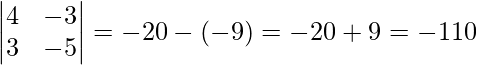 \begin{vmatrix}4 &-3  \\3 & -5 \\\end{vmatrix}=-20-(-9)=-20+9=-11≠0