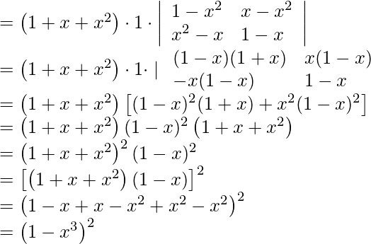 \begin{array}{l} =\left(1+x+x^{2}\right) \cdot 1 \cdot\left|\begin{array}{ll} 1-x^{2} & x-x^{2} \\ x^{2}-x & 1-x \end{array}\right| \\ =\left(1+x+x^{2}\right) \cdot 1 \cdot \mid \begin{array}{ll} (1-x)(1+x) & x(1-x) \\ -x(1-x) & 1-x \end{array} \\ =\left(1+x+x^{2}\right)\left[(1-x)^{2}(1+x)+x^{2}(1-x)^{2}\right] \\ =\left(1+x+x^{2}\right)(1-x)^{2}\left(1+x+x^{2}\right) \\ =\left(1+x+x^{2}\right)^{2}(1-x)^{2} \\ =\left[\left(1+x+x^{2}\right)(1-x)\right]^{2} \\ =\left(1-x+x-x^{2}+x^{2}-x^{2}\right)^{2} \\ =\left(1-x^{3}\right)^{2} \quad \text {  } \end{array}