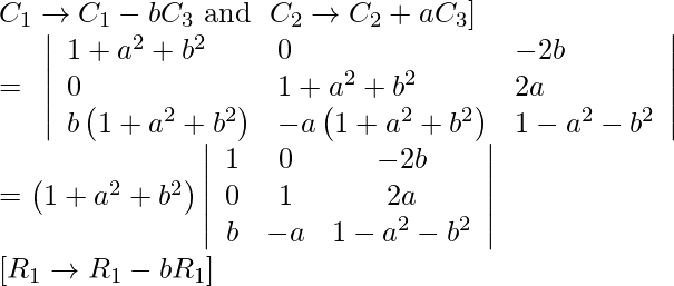 \begin{array}{l} C _{1} \rightarrow C _{1}-b C _{3} \text { and } \left. C _{2} \rightarrow C _{2}+ aC _{3}\right] \\ =\begin{array}{ccc} \left|\begin{array}{lll} 1+a^{2}+b^{2} & 0 & -2 b \\ 0 & 1+a^{2}+b^{2} & 2 a \\ b\left(1+a^{2}+b^{2}\right) & -a\left(1+a^{2}+b^{2}\right) & 1-a^{2}-b^{2} \end{array}\right| \end{array}  \\ =\left(1+a^{2}+b^{2}\right)\left|\begin{array}{ccc} 1 & 0 & -2 b \\ 0 & 1 & 2 a \\ b & -a & 1-a^{2}-b^{2} \end{array}\right| \\ {\left[ R _{1} \rightarrow R _{1}-bR_{1} \right]} \end{array}