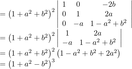 \begin{array}{l} =\left(1+a^{2}+b^{2}\right)^{2}\left|\begin{array}{ccc} 1 & 0 & -2 b \\ 0 & 1 & 2 a \\ 0 & -a & 1-a^{2}+b^{2} \end{array}\right| \\ =\left(1+a^{2}+b^{2}\right)^{2}\left|\begin{array}{cc} 1 & 2 a \\ -a & 1-a^{2}+b^{2} \end{array}\right| \\ =\left(1+a^{2}+b^{2}\right)^{2}\left(1-a^{2}+b^{2}+2 a^{2}\right) \\ =\left(1+a^{2}-b^{2}\right)^{3} \end{array}