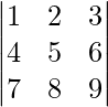 \begin{vmatrix}1 & 2 & 3\\4 & 5 & 6\\7 & 8 & 9\end{vmatrix}