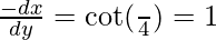 \frac{-dx}{dy}=\cot(\frac{π}{4})=1