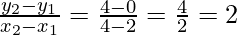 \frac{y_2-y_1}{x_2-x_1}=\frac{4-0}{4-2}=\frac{4}{2}=2