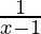 \frac{1}{x-1} 