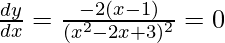 \frac{dy}{dx}=\frac{-2(x-1)}{(x^2-2x+3)^2}=0 