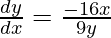 \frac{dy}{dx}=\frac{-16x}{9y}