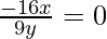 \frac{-16x}{9y}=0