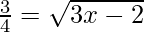 \frac{3}{4}=\sqrt{3x-2}