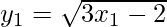 y_1=\sqrt{3x_1-2}