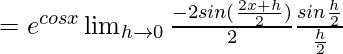 =e^{cosx}\lim_{h\to0}\frac{-2sin(\frac{2x+h}{2})}{2}\frac{sin\frac{h}{2}}{\frac{h}{2}}