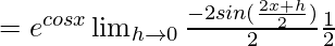 =e^{cosx}\lim_{h\to0}\frac{-2sin(\frac{2x+h}{2})}{2}\frac{1}{2}