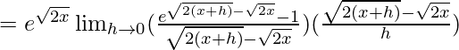 =e^{\sqrt{2x}}\lim_{h\to0}(\frac{e^{\sqrt{2(x+h)}-\sqrt{2x}}-1}{\sqrt{2(x+h)}-\sqrt{2x}})(\frac{\sqrt{2(x+h)}-\sqrt{2x}}{h})