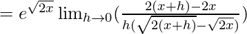 =e^{\sqrt{2x}}\lim_{h\to0}(\frac{2(x+h)-2x}{h(\sqrt{2(x+h)}-\sqrt{2x})}) 