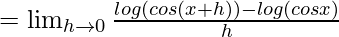 =\lim_{h\to0}\frac{log(cos(x+h))-log(cosx)}{h}