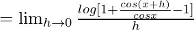 =\lim_{h\to0}\frac{log[1+\frac{cos(x+h)}{cosx}-1]}{h}