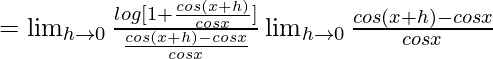 =\lim_{h\to0}\frac{log[1+\frac{cos(x+h)}{cosx}]}{\frac{cos(x+h)-cosx}{cosx}}×\lim_{h\to0}\frac{cos(x+h)-cosx}{cosx}