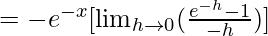 =-e^{-x}[\lim_{h\to0}(\frac{e^{-h}-1}{-h})]